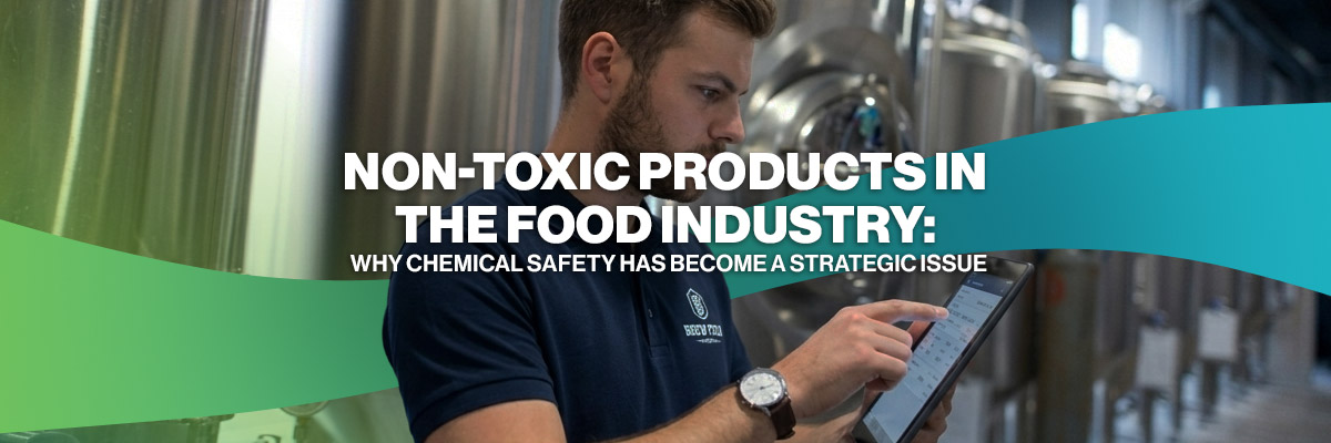 Non-Toxic Products in the Food Industry: Why Chemical Safety Has Become a Strategic Issue