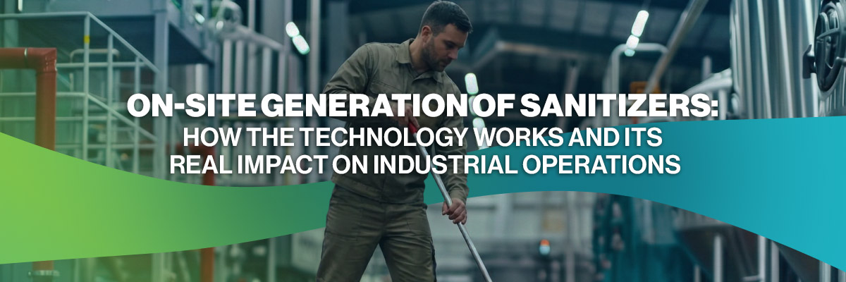 On-Site Generation of Sanitizers: How the Technology Works and Its Real Impact on Industrial Operations