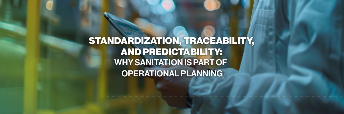 Standardization, Traceability, and Predictability: Why Sanitation Is Part of Operational Planning