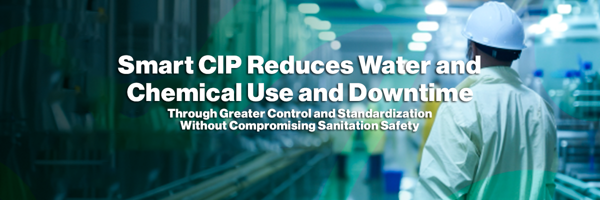 Smart CIP Reduces Water and Chemical Use and Downtime Through Greater Control and Standardization Without Compromising Sanitation Safety